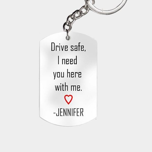 Personalized Drive Safe I Need You Here With Me keychain